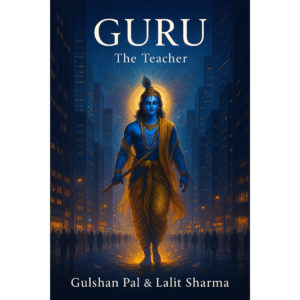 Guru : The Teacher - 25 Guiding Lights from the Gita for a Balanced & Purposeful Life by Gulshan Pal & Lalit Sharma